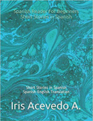 Spanish Reader for Beginners-Short Stories in Spanish - Iris Acevedo A.