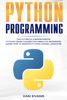 Python Programming: The Ultimate Comprehensive Python Crash Course for Absolute Beginners – Learn How to Master Python Coding Language - Van Evans
