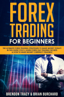 Brendon Tracy & Brian Burchard - Forex Trading for Beginners: The Ultimate Forex Trading Strategies to Make Money Today! In This Guide You’ll Learn Forex Day Trading Secrets & How to Make Money Currency Trading! artwork