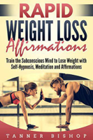 Tanner Bishop - Rapid Weight Loss Affirmations: Train the Subconscious Mind to Lose Weight with Self-Hypnosis, Meditation and Affirmations artwork