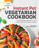 Srividhya Gopalakrishnan - Instant Pot® Vegetarian Cookbook: Fast and Healthy Recipes for Your Favorite Electric Pressure Cooker artwork