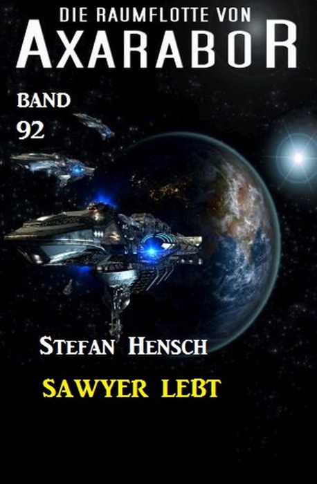 Die Raumflotte von Axarabor -  Band 92 - Sawyer lebt!