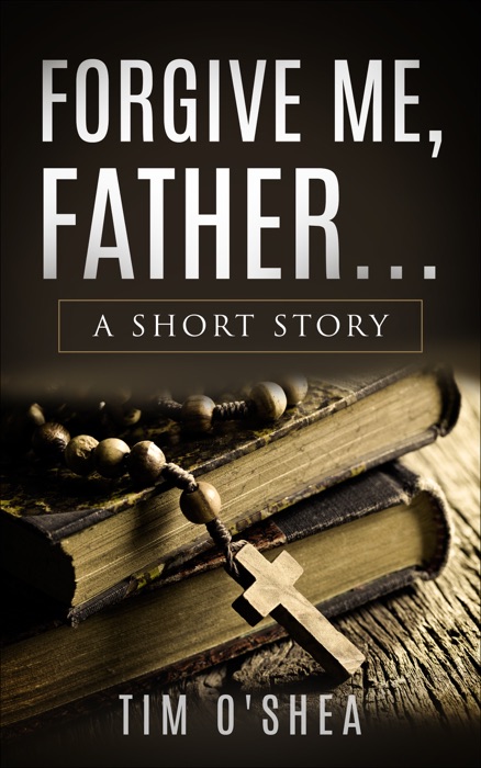 Forgive Me, Father... A Short Story