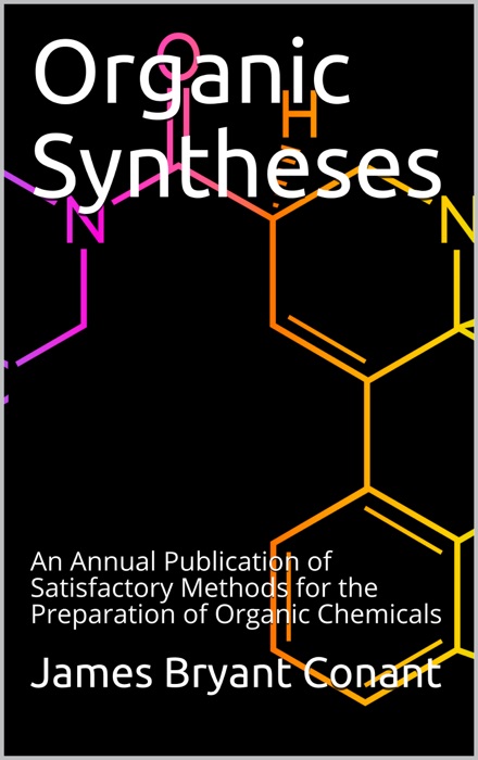 Organic Syntheses / An Annual Publication of Satisfactory Methods for the Preparation of Organic Chemicals