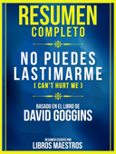 Resumen Completo: No Puedes Lastimarme (Can’t Hurt Me) - Basado En El Libro De David Goggins - Libros Maestros