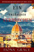 Ein erlesenes Verbrechen (Ein Toskanischer Weingarten Cozy-Krimi – Buch 3) - Fiona Grace