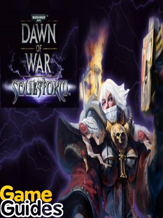 Warhammer 40.000 Dawn of War - Soulstorm Game Guide