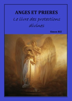 ANGES ET PRIÈRES : Le livre des protections divines - SIMON RIZ