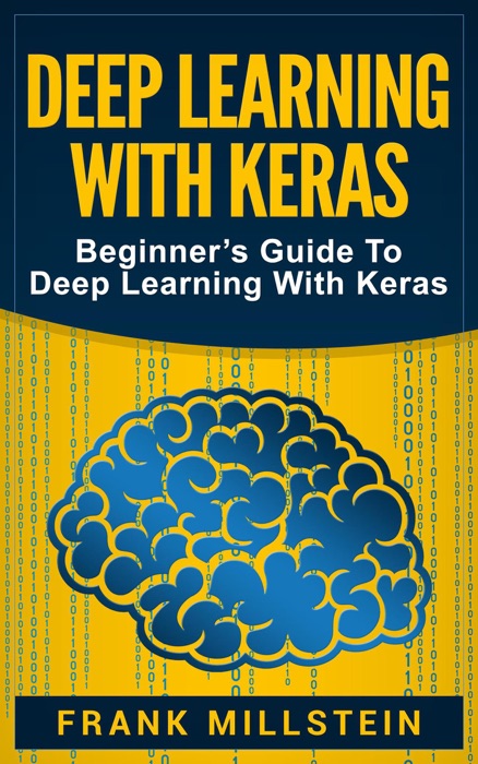 Deep Learning with Keras: Beginner’s Guide to Deep Learning with Keras