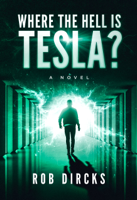 Rob Dircks - Where the Hell is Tesla? A Novel artwork