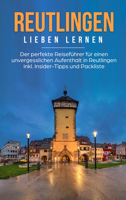 Reutlingen lieben lernen: Der perfekte Reiseführer für einen unvergesslichen Aufenthalt in Reutlingen inkl. Insider-Tipps und Packliste