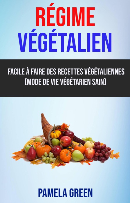 Régime Végétalien: Facile À Faire Des Recettes Végétaliennes (Mode De Vie Végétarien Sain)