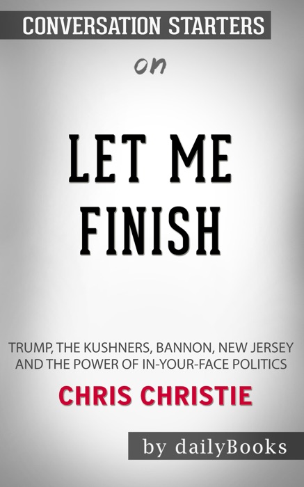 Let Me Finish: Trump, the Kushners, Bannon, New Jersey, and the Power of In-Your-Face Politics by Chris Christie: Conversation Starters