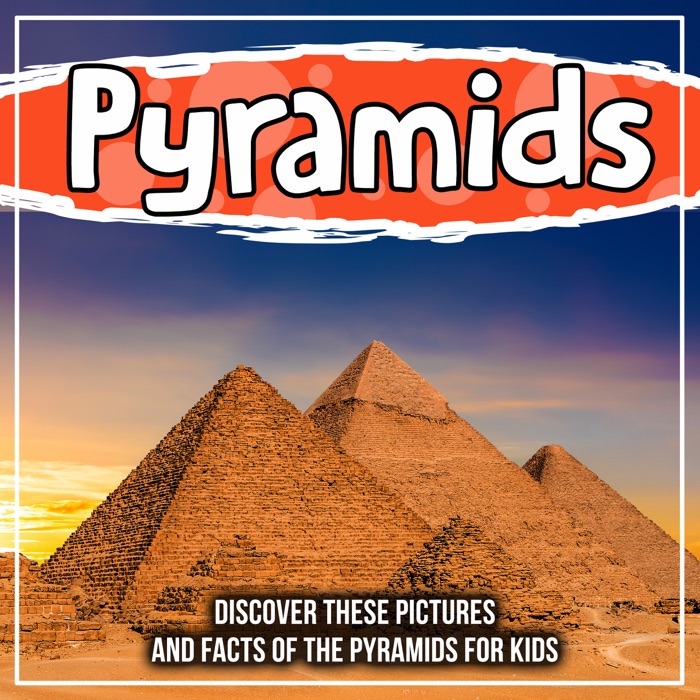 Pyramids: Discover These Pictures And Facts Of The Pyramids For Kids