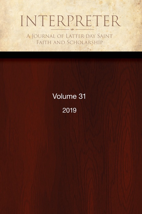 Interpreter: A Journal of Latter-day Saint Faith and Scholarship, Volume 31 (2019)