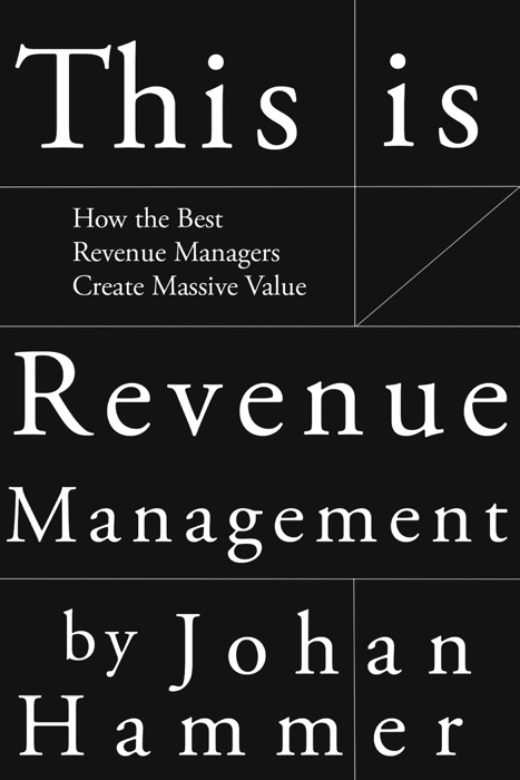 This is Revenue Management: How the Best Revenue Managers Create Massive Value