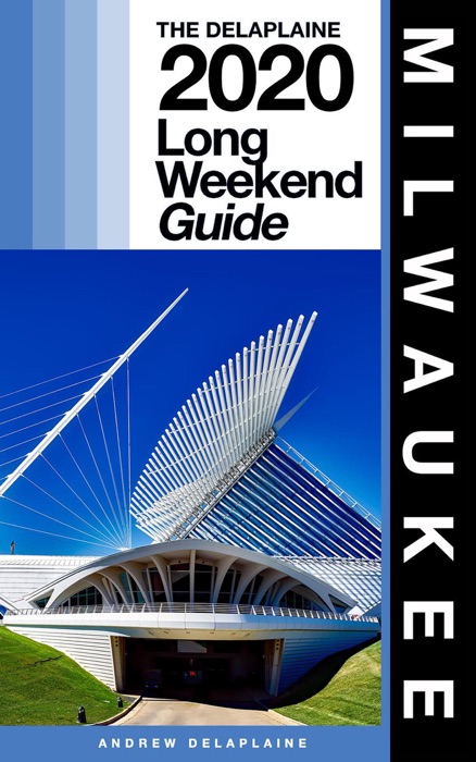 Milwaukee - The Delaplaine 2020 Long Weekend Guide