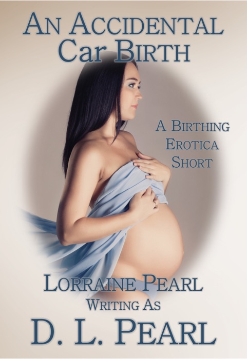 An Accidental Car Birth: A Birthing Erotica Short