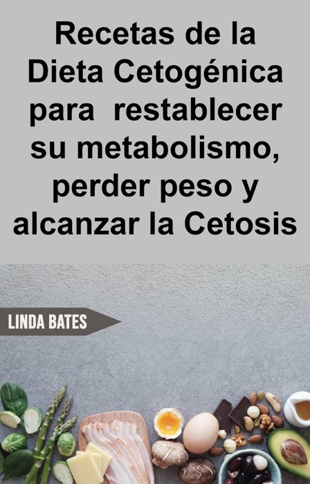 Recetas de la Dieta Cetogénica para  restablecer su metabolismo,perder peso y alcanzar la Cetosis