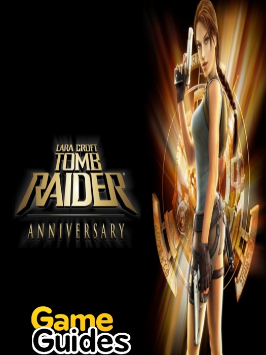 Tomb Raider Anniversary Game Guide & Walkthrough