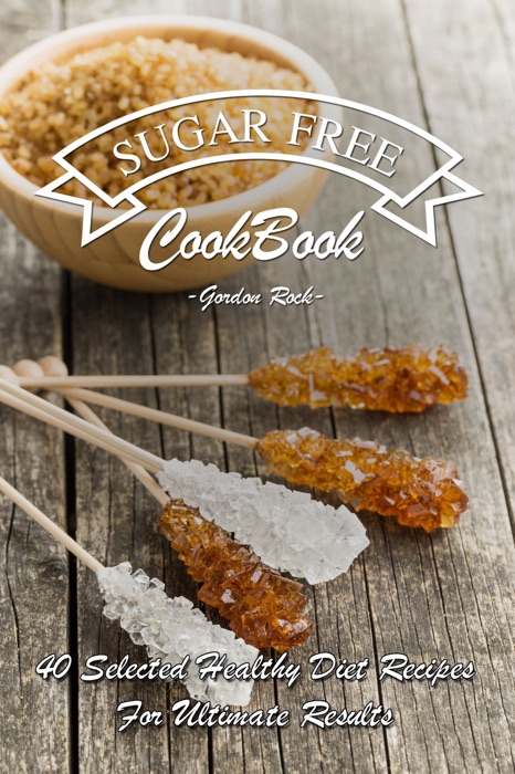 Sugar Free Cookbook: 40 Selected Healthy Diet Recipes for Ultimate Results