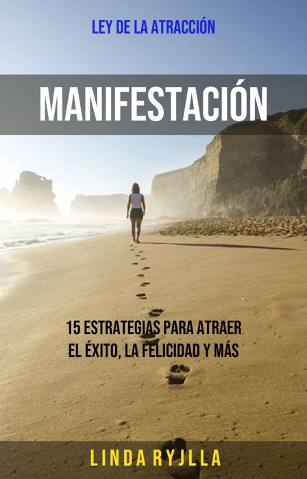 Manifestación: 15 Estrategias Para Atraer El Éxito, La Felicidad Y Más