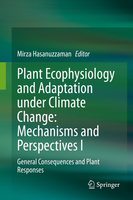 Plant Ecophysiology and Adaptation under Climate Change: Mechanisms and Perspectives I