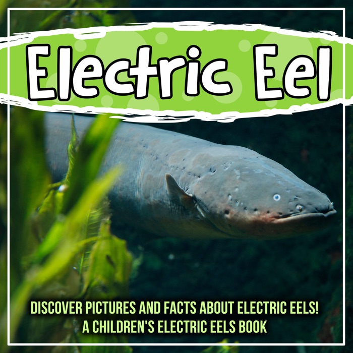 Electric Eel: Discover Pictures and Facts About Electric Eels! A Children's Electric Eels Book