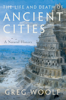 Greg Woolf - The Life and Death of Ancient Cities artwork