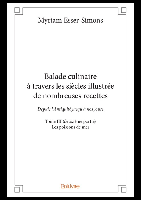 Balade culinaire à travers les siècles illustrée de nombreuses recettes - Tome III (deuxième partie)