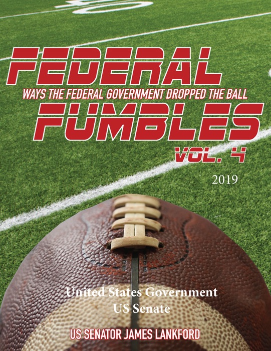 Federal Fumbles: Ways the Federal Government Dropped the Ball Vol. 4  Senator James Lankford 2019