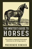 The Writer's Guide to Horses - Mackenzie Kincaid