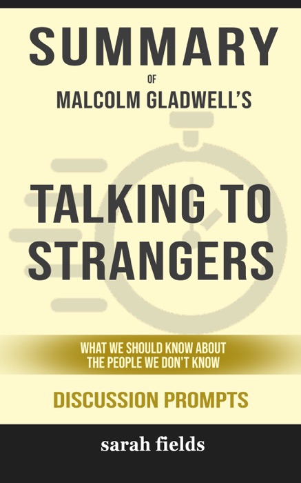 Summary of Talking to Strangers: What We Should Know About the People We Don't Know by Malcolm Gladwell (Discussion Prompts)