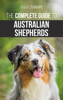 The Complete Guide to Australian Shepherds - Kirsten Tardiff