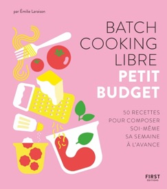 Batch cooking libre - Petit budget, 50 recettes pour composer soi-même sa semaine à l'avance - Émilie Laraison