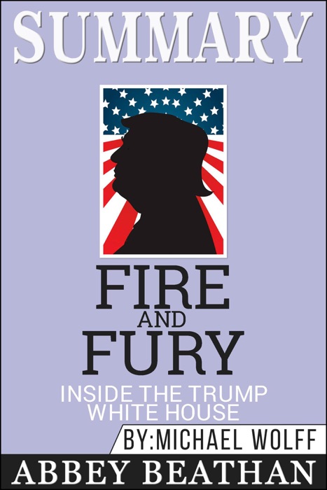 Summary of Fire and Fury: Inside the Trump White House by Michael Wolff