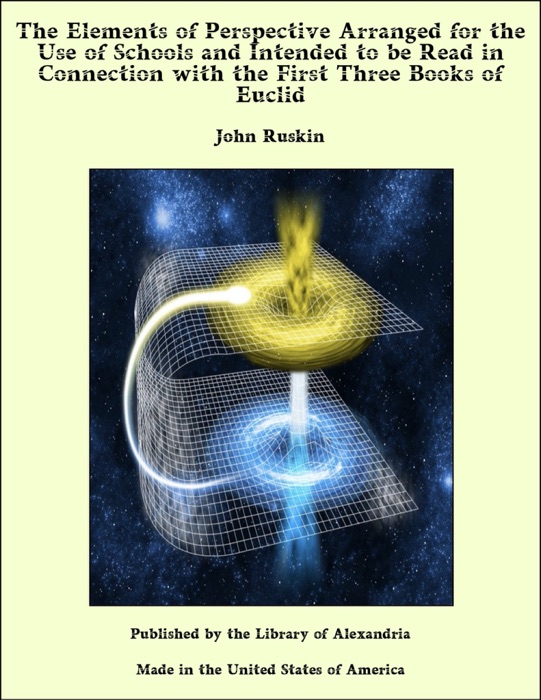 The Elements of Perspective Arranged for the Use of Schools and Intended to be Read in Connection with the First Three Books of Euclid