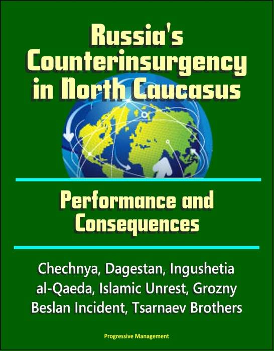 Russia's Counterinsurgency in North Caucasus: Performance and Consequences - Chechnya, Dagestan, Ingushetia, al-Qaeda, Islamic Unrest, Grozny, Beslan Incident, Tsarnaev Brothers