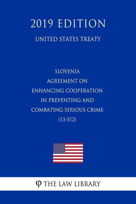 Slovenia - Agreement on Enhancing Cooperation in Preventing and Combating Serious Crime (13-512) (United States Treaty)