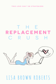 The Replacement Crush - Lisa Brown Roberts