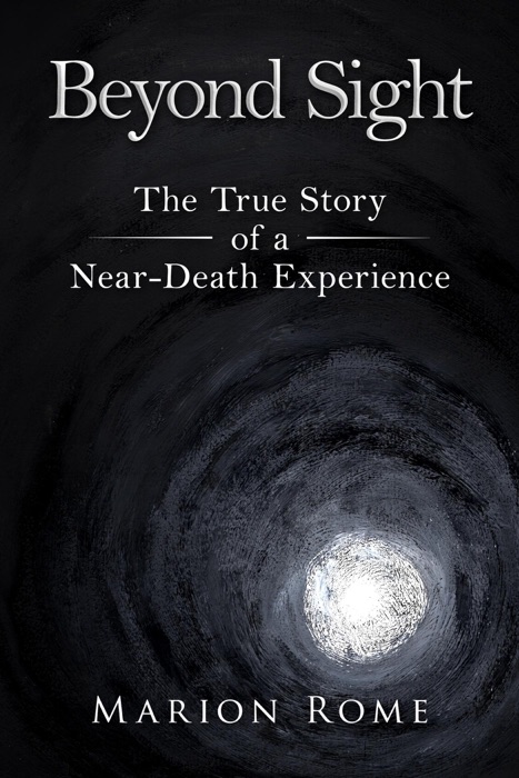 Beyond Sight: The True Story of a Near-Death Experience
