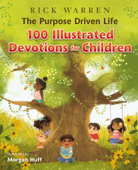 The Purpose Driven Life 100 Illustrated Devotions for Children - Rick Warren