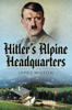 Hitler's Alpine Headquarters - James Wilson