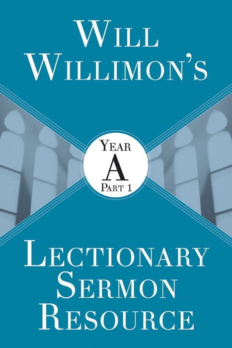 Will Willimons Lectionary Sermon Resource: Year A Part 1