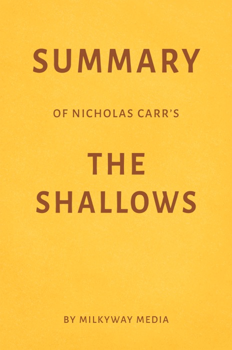 Summary of Nicholas Carr’s The Shallows by Milkyway Media