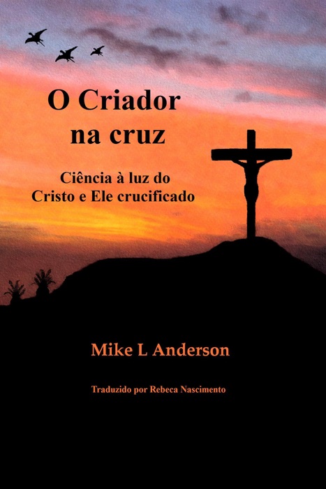 O Criador na cruz: Ciência à luz do Cristo e Ele crucificado