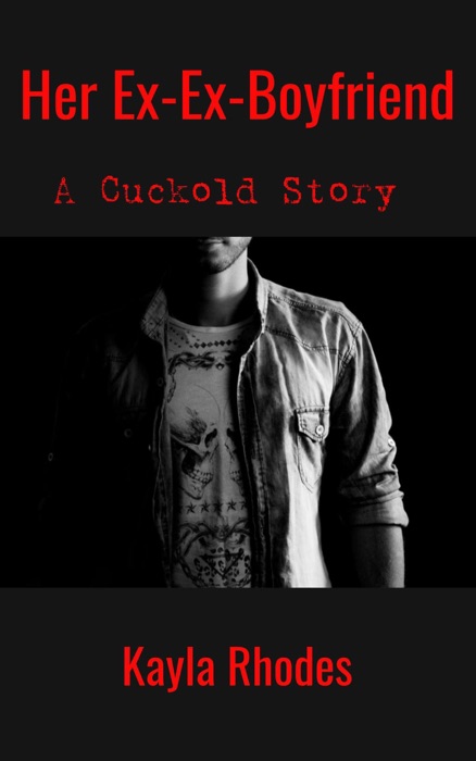 Her Ex-Ex-Boyfriend: A Cuckold Story