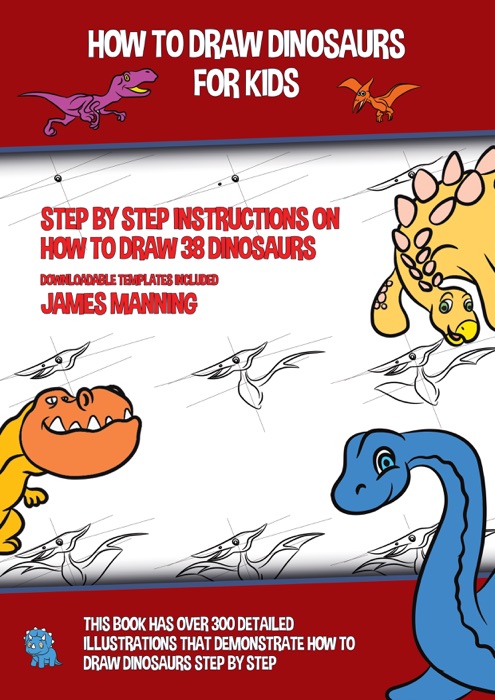 How to Draw Dinosaurs for Kids (Step by Step Instructions on How to Draw 38 Dinosaurs)