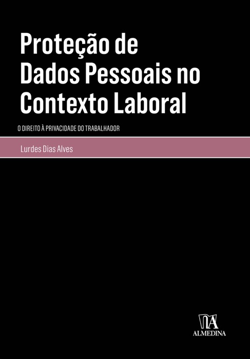 Proteção de Dados Pessoais no Contexto Laboral - O Direito à Privacidade do Trabalhador