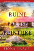 Ruine par une Peinture (Un Roman Policier de Lacey Doyle – Tome 6) - Fiona Grace